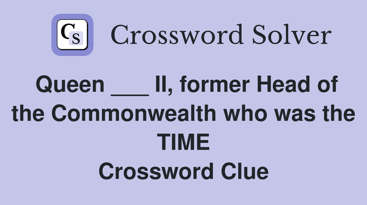 Queen ___ II, former Head of the Commonwealth who was the TIME "Woman ...